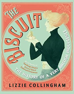 The Biscuit: The History of a Very British Indulgence by Lizzie Collingham