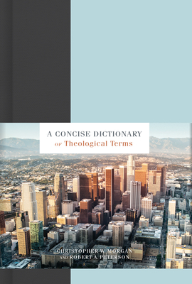 A Concise Dictionary of Theological Terms by Christopher W. Morgan, Robert A. Peterson