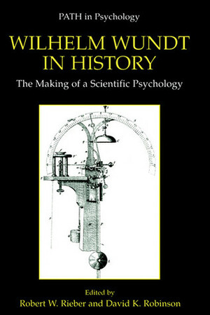 Wilhelm Wundt in History: The Making of a Scientific Psychology by David K. Robinson, Robert W. Rieber