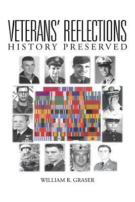 Veterans' Reflections: History Preserved by William R. Graser