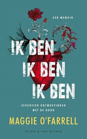 Ik ben ik ben ik ben: Zeventien ontmoetingen met de dood by Maggie O'Farrell