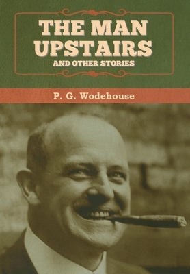 The Man Upstairs and Other Stories by P.G. Wodehouse