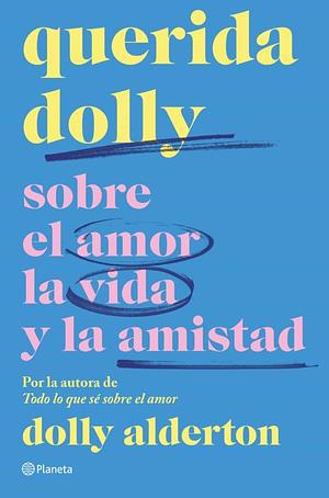 Querida Dolly: Sobre al amor, la vida y la amistad by Dolly Alderton