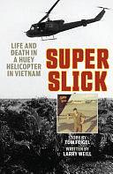 Super Slick: Life and Death in a Huey in Vietnam by Larry Weill, Tom Feigel