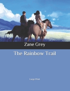 The Rainbow Trail: Large Print by Zane Grey