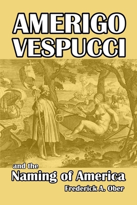 Amerigo Vespucci and the Naming of America by Frederick A. Ober