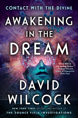 Awakening in the Dream: Contact with the Divine by David Wilcock