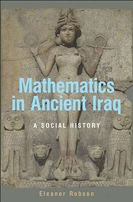 Mathematics in Ancient Iraq: A Social History by Eleanor Robson