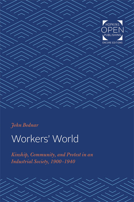 Workers' World: Kinship, Community, and Protest in an Industrial Society, 1900-1940 by John Bodnar