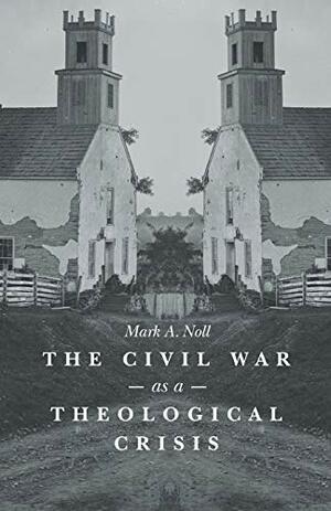The Civil War as a Theological Crisis by Mark A. Noll