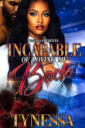 Incapable Of Loving Me Back  by Tynessa