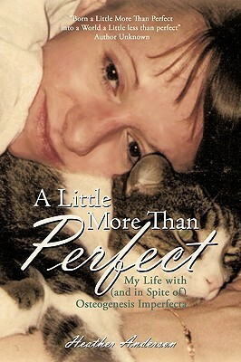 A Little More Than Perfect: My Life with (and in Spite Of) Osteogenesis Imperfecta by Heather Anderson