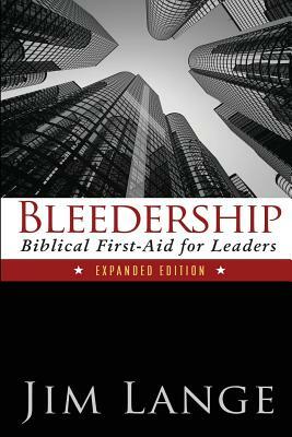 Bleedership: Biblical First-Aid for Leaders (Expanded Edition) by Jim Lange