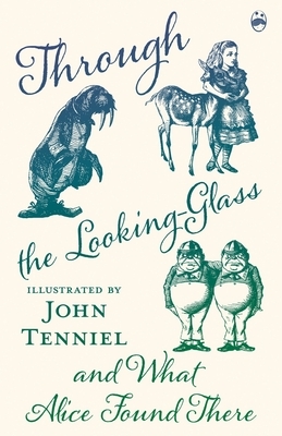 Through the Looking-Glass and What Alice Found There by Lewis Carroll