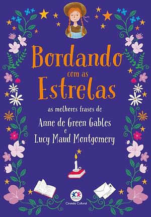 Bordando com as estrelas: As Melhores Frases de Anne de Green Gables e Lucy Maud Montgomery by L.M. Montgomery