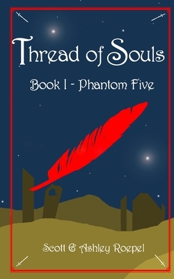 Thread of Souls: Book I: Phantom Five by Ashley Roepel, Scott Roepel