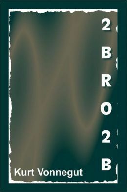 2BRO2B by Kurt Vonnegut Jr.