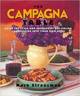 The Campagna Table: Bring The Style And Cooking Of The Italian Countryside Into Your Own Home by Julia Moskin, Mark R. Strausman