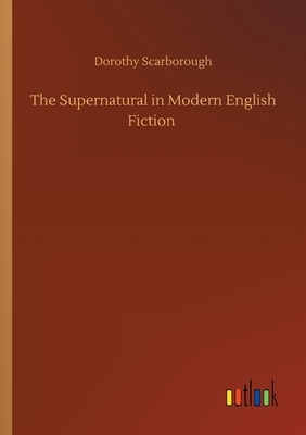 The Supernatural in Modern English Fiction by Dorothy Scarborough