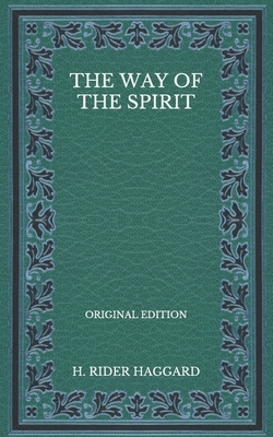 The Way of the Spirit - Original Edition by H. Rider Haggard