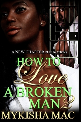 How To Love A Broken Man 2 by Mykisha Mac