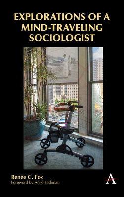 Explorations of a Mind-Traveling Sociologist by Renée C. Fox