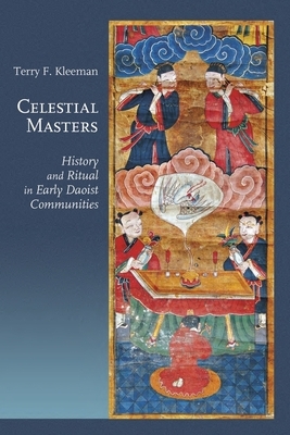 Celestial Masters: History and Ritual in Early Daoist Communities by Terry F. Kleeman