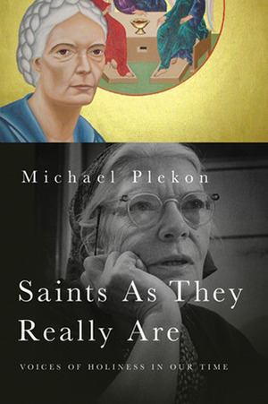 Saints As They Really Are: Voices of Holiness in Our Time by Michael Plekon