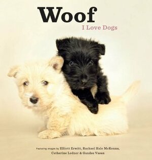 Woof: I Love Dogs by Gandee Vasan, Elliott Erwitt, Catherine Ledner, Rachael Hale McKenna