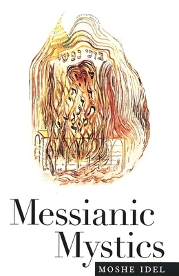 Messianic Mystics by Moshe Idel