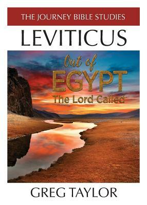 Out of Egypt The Lord Called: A Study of Leviticus by Greg Ross Taylor