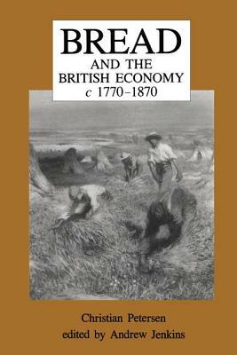 Bread and the British Economy, 1770-1870 by Andrew Jenkins, Christian Petersen