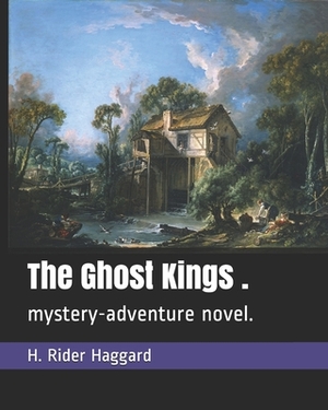 The Ghost Kings .: mystery-adventure novel. by H. Rider Haggard