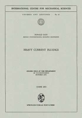 Heavy Current Fluidics: Course Held at the Department of Fluiddynamics, October 1970 by Donald Bain