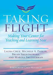 Taking Flight: Making Your Center for Teaching and Learning Soar by Laura Cruz, Marina Smitherman, Brian Smentkowski, Michele A. Parker