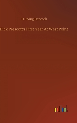 Dick Prescott's First Year At West Point by H. Irving Hancock