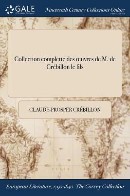 Collection Complette Des Oeuvres de M. de Crebillon Le Fils by Prosper Jolyot de Crébillon
