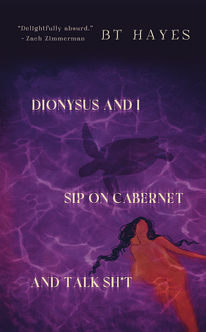 Dionysus and I Sip on Cabernet and Talk Sh*t by BT Hayes