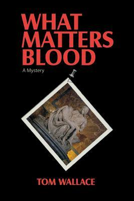 What Matters Blood by Tom Wallace