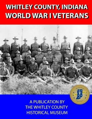 Whitley County, Indiana World War I Veterans A-H by Jeanette Brown, Dani Tippmann, Aaron Mathieu