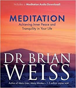 Meditation: Achieving Inner Peace and Tranquility in Your Life by Brian L. Weiss