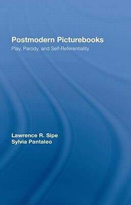 Postmodern Picturebooks: Play, Parody, and Self-Referentiality by Lawrence R. Sipe, Sylvia Pantaleo