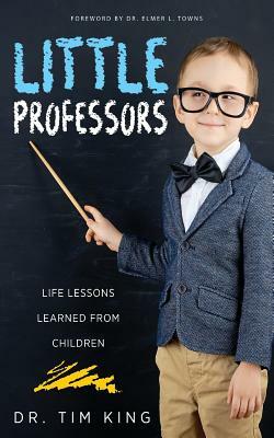 Little Professors: Life Lessons Learned from Children by Tim King