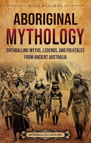 Aboriginal Mythology by Billy Wellman