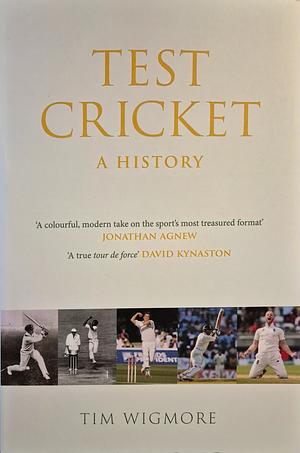 Test Cricket - a History: The Story of Test Cricket 1877 to Today by Tim Wigmore