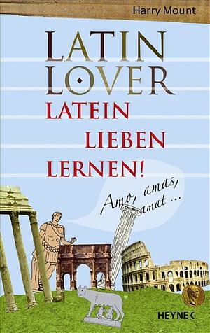 Latin Lover: Latein lieben lernen! by Harry Mount