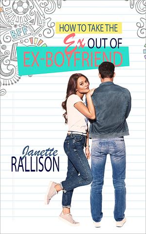 How to Take the Ex Out of Ex-boyfriend by Janette Rallison, Janette Rallison
