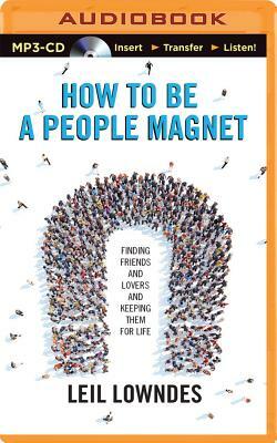 How to Be a People Magnet: Finding Friends--And Lovers--And Keeping Them for Life by Leil Lowndes