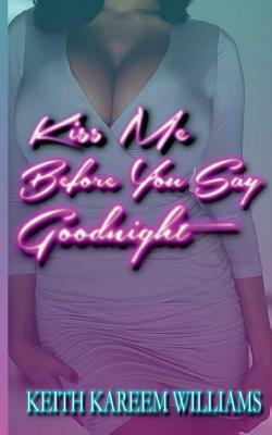 Kiss Me Before You Say Goodnight by Keith Kareem Williams