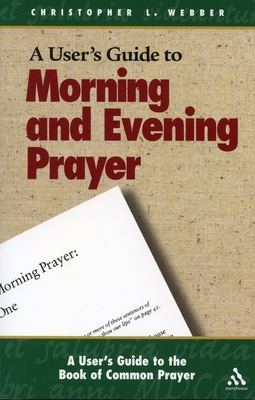 A User's Guide to the Book of Common Prayer: Morning and Evening Prayer by Christopher L. Webber
